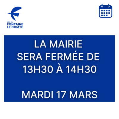 Affiche : mairie fermée le 17 mars de 13h30 à 14h30. Ville de Fontaine-le-Comte.
